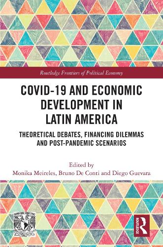 COVID-19 and Economic Development in Latin America: Theoretical Debates, Financing Dilemmas and Post-Pandemic Scenarios(Routledge Frontiers of Political Economy)