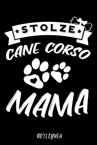 Stolze Cane Corso Mama Notizbuch: Für Cane Corso Hundebesitzer - Tagebuch für Cane Corso Welpen & Hundeschule - Notizen, Fortschritte & Termine zum Hundetraining - 120 Seiten in 6x9'