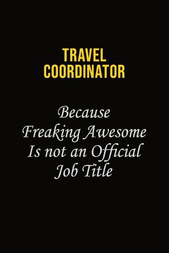 Travel Coordinator Because Freaking Awesome Is Not An Official Job Title