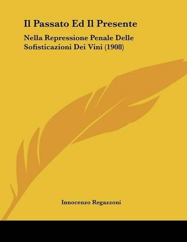 Il Passato Ed Il Presente: Nella Repressione Penale Delle Sofisticazioni Dei Vini (1908)