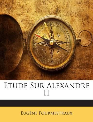 Etude Sur Alexandre II: (French)