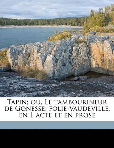 Tapin; Ou, Le Tambourineur de Gonesse; Folie-Vaudeville, En 1 Acte Et En Prose