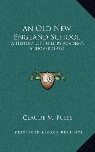 An Old New England School: A History Of Phillips Academy, Andover (1917)(English)
