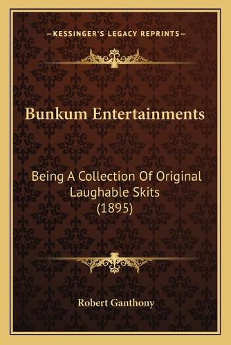 Bunkum Entertainments: Being A Collection Of Original Laughable Skits (1895)(English)