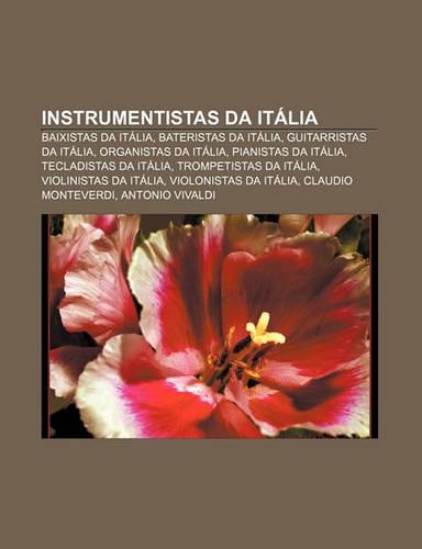 Instrumentistas Da Italia: Baixistas Da Italia, Bateristas Da Italia, Guitarristas Da Italia, Organistas Da Italia, Pianistas Da Italia(Portuguese)
