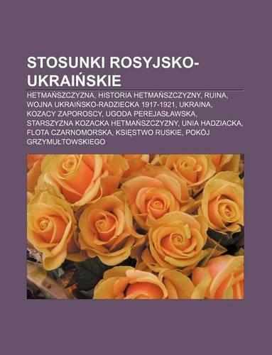 Stosunki Rosyjsko-Ukrai Skie: Hetma Szczyzna, Historia Hetma Szczyzny, Ruina, Wojna Ukrai Sko-Radziecka 1917-1921, Ukraina, Kozacy Zaporoscy(Polish)