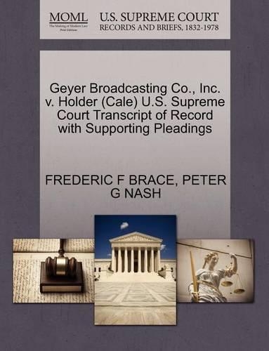 Geyer Broadcasting Co., Inc. V. Holder (Cale) U.S. Supreme Court Transcript of Record with Supporting Pleadings