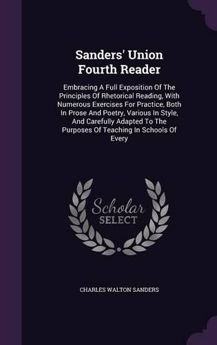 Sanders' Union Fourth Reader: Embracing A Full Exposition Of The Principles Of Rhetorical Reading, With Numerous Exercises For Practice, Both In Prose And Poetry, Various In Styl(English)