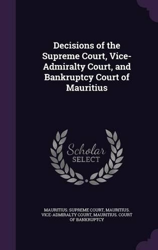 Decisions of the Supreme Court, Vice-Admiralty Court, and Bankruptcy Court of Mauritius