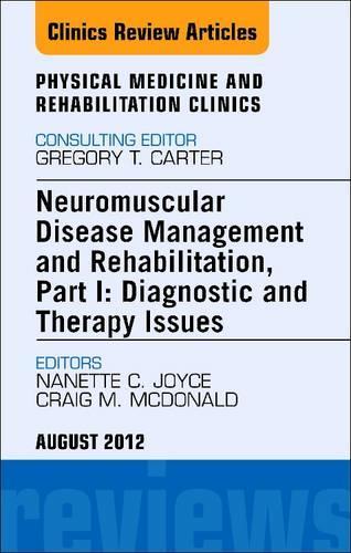 Neuromuscular Disease Management and Rehabilitation, Part I: Diagnostic and Therapy Issues, an Issue of Physical Medicine and Rehabilitation Clinics - E-Book