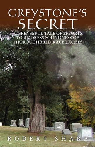 Greystone's Secret: Suspenseful Tale of Efforts to Address Soundness of Thoroughbred Race Horses(English)