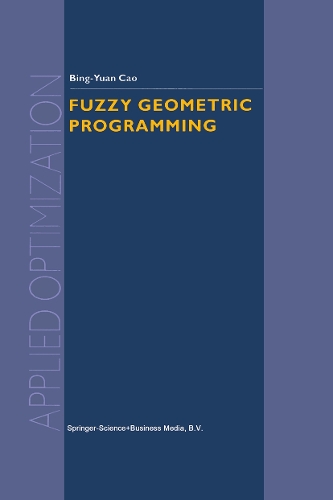 Fuzzy Geometric Programming: (76 Applied Optimization)
