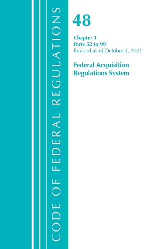 Code of Federal Regulations, Title 48 Federal Acquisition Regulations System Chapter 1 (52-99), Revised as of October 1, 2021