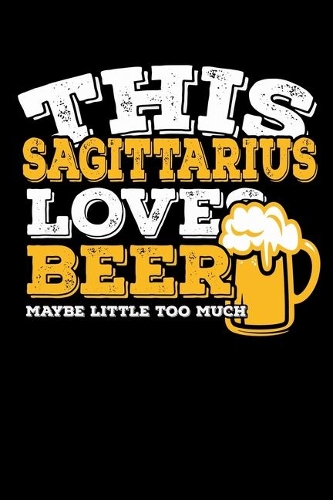 This Sagittarius Loves Beer Maybe Little Too Much Notebook