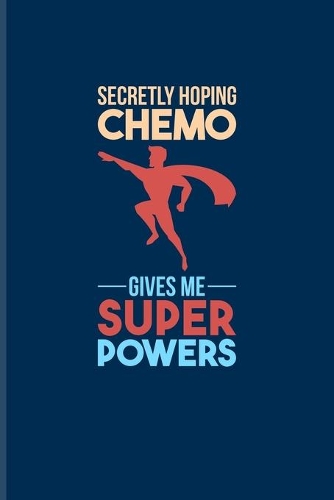 Secretly Hoping Chemo Gives Me Superpowers
