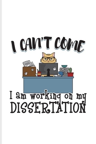 I Can't Come I Am Working On My Dissertation: Quotes About Graduations Undated Planner - Weekly & Monthly No Year Pocket Calendar - Medium 6x9 Softcover - For Phd Degree & Nerdy Cat Fans