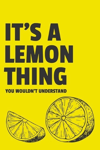 It's a Lemon Thing You Wouldn't Understand: 6x9" Lined Notebook/Journal Funny Gift Idea For Lemon Lovers, Lemonade