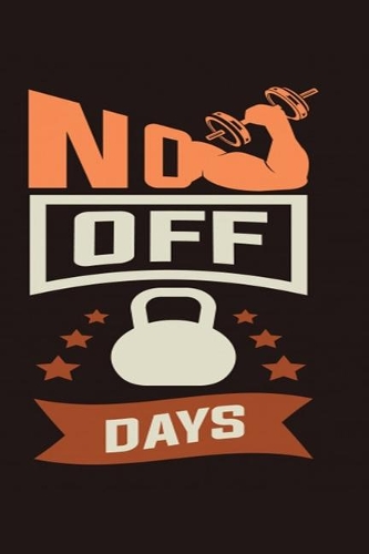 No Off Days: Bodybuilding Journal, Physical Fitness Journal, Fitness Log Books, Workout Log Books For Men Track Your Progress, Cardio, Weights And More! 6x9 Pape