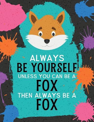 Always Be Yourself Unless You Can Be a Fox Then Always Be a Fox