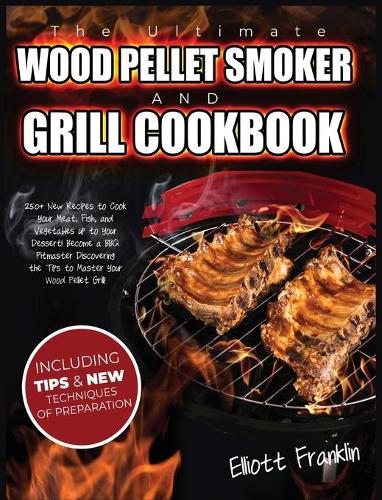 The Ultimate Wood Pellet Smoker and Grill Cookbook