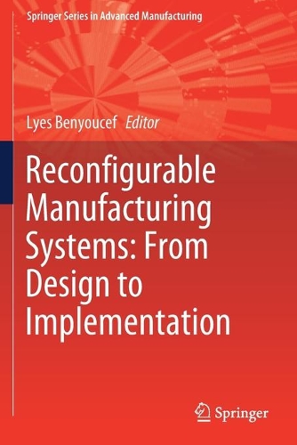 Reconfigurable Manufacturing Systems: From Design to Implementation: (Springer Series in Advanced Manufacturing)