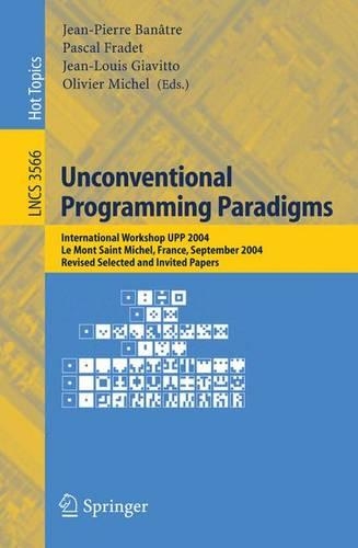 Unconventional Programming Paradigms: International Workshop UPP 2004, Le Mont Saint Michel, France, September 15-17, 2004, Revised Selected and Invited Papers(3566 Lecture Notes in Computer Science)