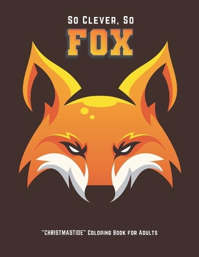 So Clever So Fox: CHRISTMASTIDE Coloring Book for Adults, Large 8.5x11, Gift Giving, Annual Festival, Greeting Season, Ability to Relax, Brain Experiences Relief, Low