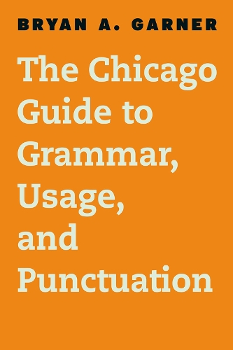 The Chicago Guide to Grammar, Usage, and Punctuation: (Chicago Guides to Writing, Editing, and Publishing)