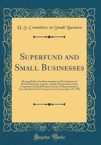Superfund and Small Businesses: Hearing Before the Subcommittee on Development of Rural Enterprises, Exports, and the Environment of the Committee on Small Business, House of Representatives, One Hundred Third Congress, First Session; June 29, 1993