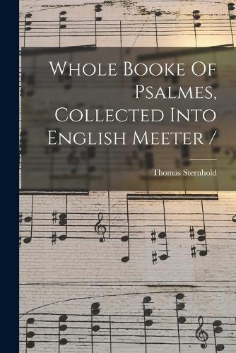Whole Booke Of Psalmes, Collected Into English Meeter /