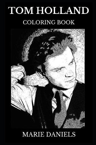 Tom Holland Coloring Book: Legendary Marvel's Spiderman and Prodigy Actor, BAFTA Award Winner and Millennial Icon Inspired Adult Coloring Book