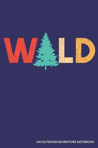 Wild an Outdoor Adventure Notebook: Blank Lined Journal