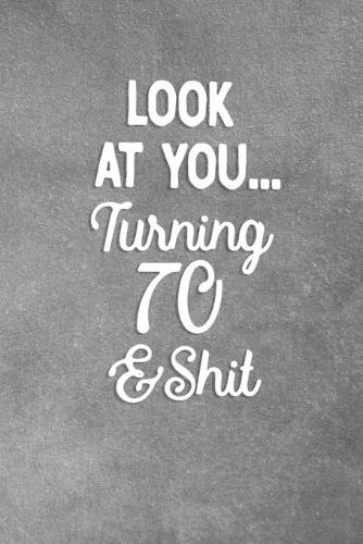 Look At You Turning 70 And Shit