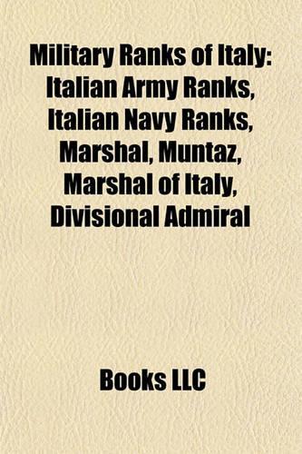 Military Ranks of Italy Military Ranks of Italy: Italian Army Ranks, Italian Navy Ranks, Marshal, Muntaz, Maritalian Army Ranks, Italian Navy Ranks, Marshal, Muntaz, Marshal of Italy, Divisional Ad(English)