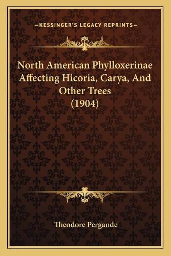 North American Phylloxerinae Affecting Hicoria, Carya, And Other Trees (1904): (English)
