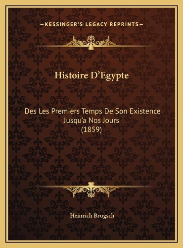 Histoire D'Egypte: Des Les Premiers Temps De Son Existence Jusqu'a Nos Jours (1859)