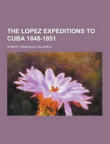 The Lopez Expeditions to Cuba 1848-1851