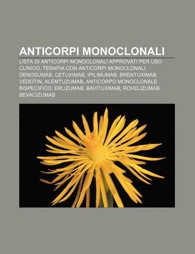 Anticorpi Monoclonali: Lista Di Anticorpi Monoclonali Approvati Per USO Clinico, Terapia Con Anticorpi Monoclonali, Denosumab, Cetuximab(Italian)