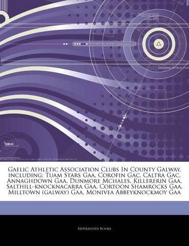 Articles on Gaelic Athletic Association Clubs in County Galway, Including: Tuam Stars Gaa, Corofin Gac, Caltra Gac, Annaghdown Gaa, Dunmore McHales, Killererin Gaa, Salthill-Knocknacarra Gaa, Cortoon Shamrocks Gaa, Milltown(English)