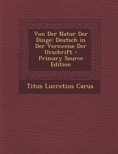 Von Der Natur Der Dinge: Deutsch in Der Versweise Der Urschrift - Primary Source Edition(German)