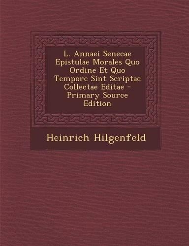 L. Annaei Senecae Epistulae Morales Quo Ordine Et Quo Tempore Sint Scriptae Collectae Editae