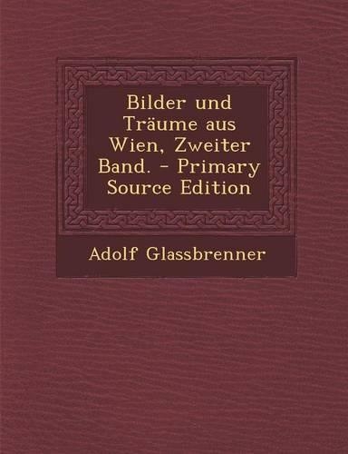 Bilder Und Traume Aus Wien, Zweiter Band. - Primary Source Edition: (German)