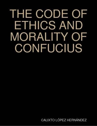 THE CODE OF ETHICS AND MORALITY OF CONFUCIUS
