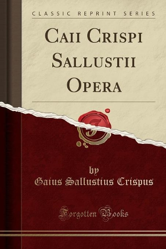Caii Crispi Sallustii Opera (Classic Reprint)