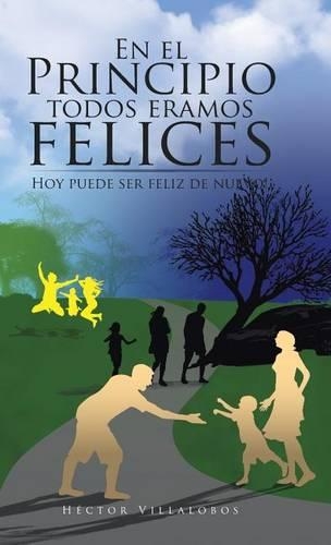 En el Principio todos eramos felices: Hoy puede ser feliz de nuevo!(Spanish)
