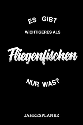 Es Gibt Wichtigeres Als Fliegenfischen Nur Was Jahresplaner: Lustiger Fliegenfischen Spruch Angler Angeln Fisch Fischer Jahres Kalender 2020 6x9 A5: Studienplaner Terminkalender Wöchentliche To-Do-Liste & Ziel