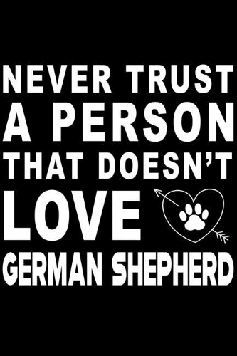 Never trust a person that does not love German Shepherd: Cute German Shepherd Lined journal Notebook, Great Accessories & Gift Idea for German Shepherd Owner & Lover. Lined journal Notebook With An Inspira