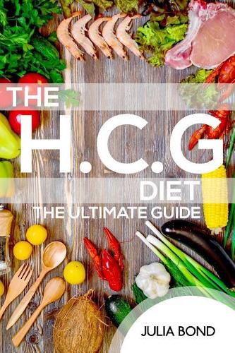 The HCG Diet: Lose Fat And Gain Health With Our Recipes, Meal Plans And Step By Step Guide And Cookbook. Rapid Weight Loss, Beginner Friendly, Over 50's Explained