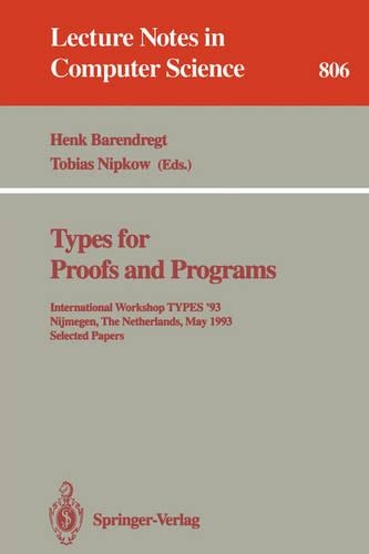 Types for Proofs and Programs: International Workshop TYPES '93, Nijmegen, The Netherlands, May 24 - 28, 1993. Selected Papers(806 Lecture Notes in Computer Science)
