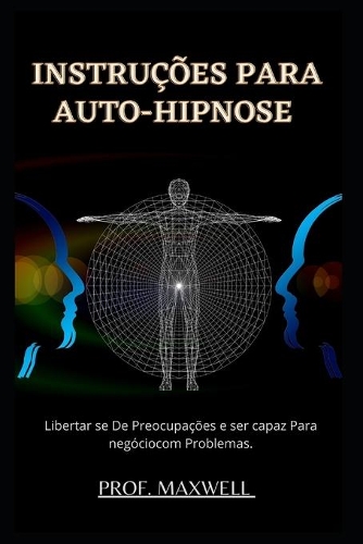 Instruções Para Auto-Hipnose: Libertar se De Preocupações e ser capaz Para negócio com Problemas.